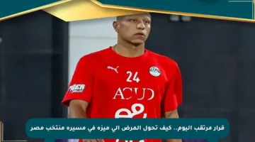 قرار مرتقب اليوم.. كيف تحول المرض إلى ميزة في مسيرة منتخب مصر
